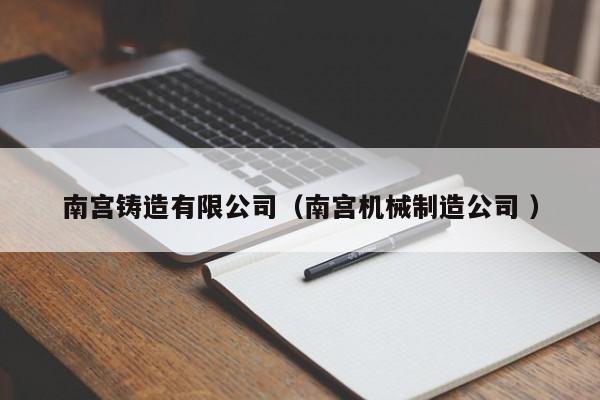 南宮鑄造有限公司（南宮機(jī)械制造公司 ）